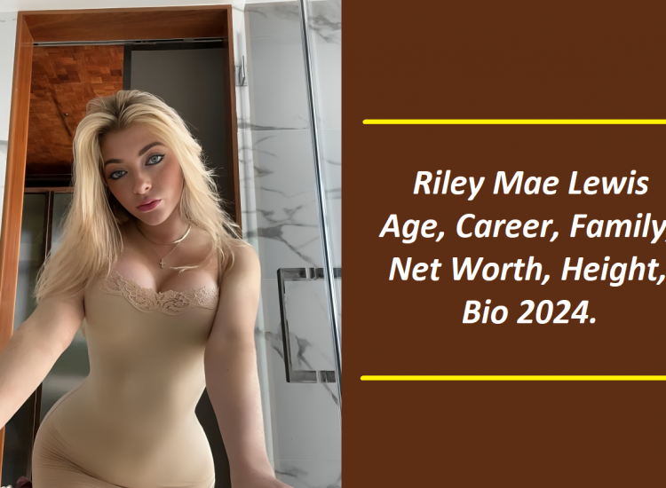 Riley Mae Lewis: Age, Career, Net Worth, Height, Bio 2024.