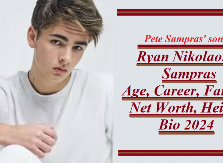 Ryan Nikolaos Sampras: Age, Career, Family, Net Worth, Bio 2024.