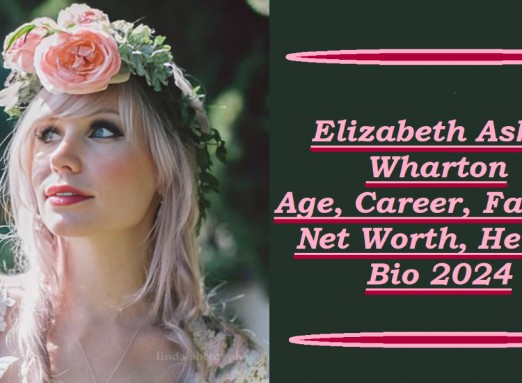 Elizabeth Ashley Wharton: Age, Career, Net Worth, Bio 2024